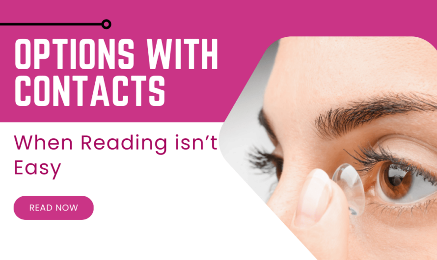 Options to Consider with Contacts When Reading isn’t Easy