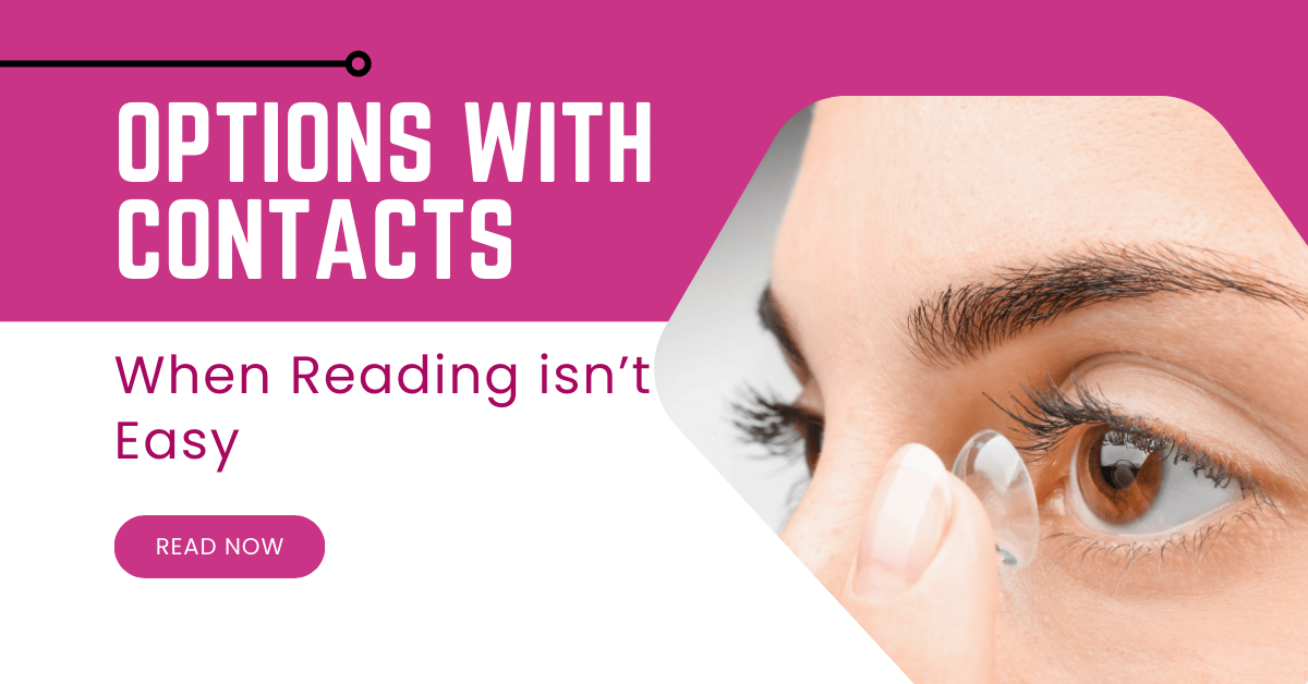 Options to Consider with Contacts When Reading isn’t Easy