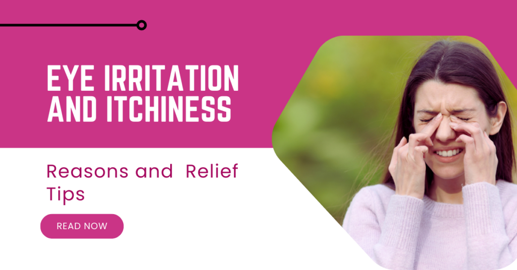 Eye Irritation and Itchiness: Top Reasons and Best Relief Tips