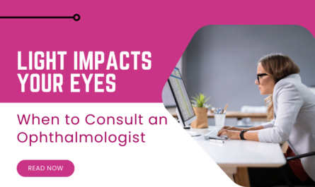 How Light Impacts Your Eyes and When to Consult an Ophthalmologist