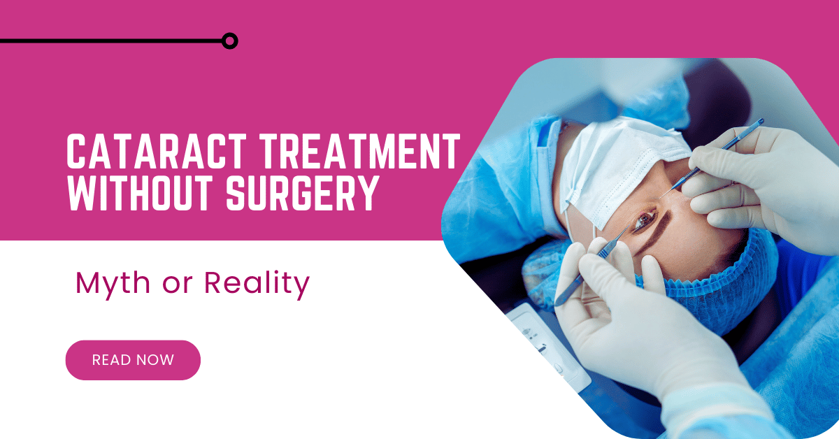 Cataract Treatment Without Surgery: Myth or Reality?