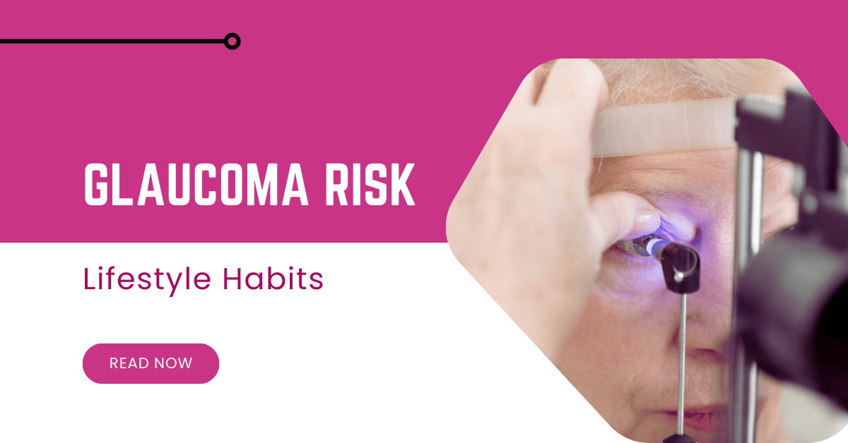 Glaucoma Risk: Lifestyle Habits You Must Avoid Today