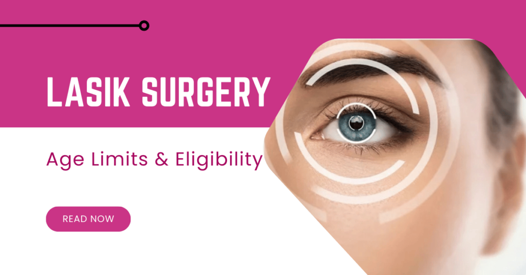 LASIK Surgery: Age Limits & Eligibility You Should Know